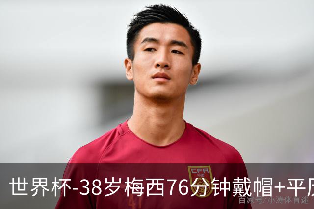 世界杯-38岁梅西76分钟戴帽+平历史纪录 阿根廷3-0阿尔及利亚