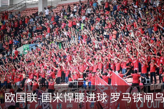 欧国联-国米悍腰进球 罗马铁闸乌龙 意大利2-1胜